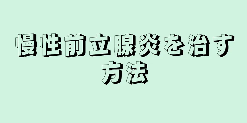 慢性前立腺炎を治す方法