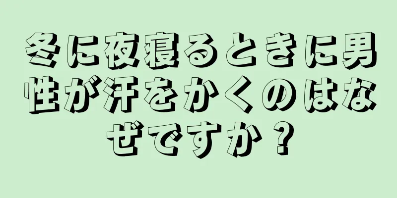 冬に夜寝るときに男性が汗をかくのはなぜですか？