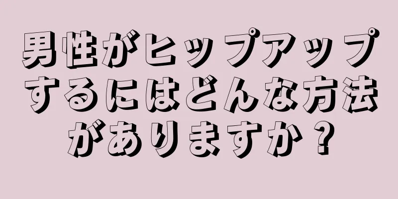 男性がヒップアップするにはどんな方法がありますか？
