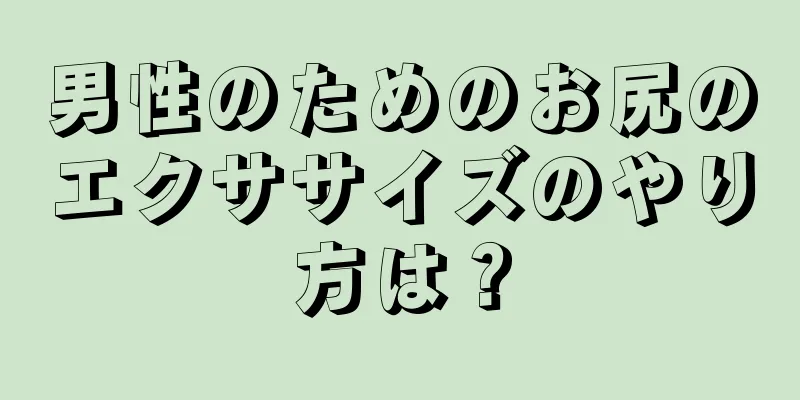男性のためのお尻のエクササイズのやり方は？