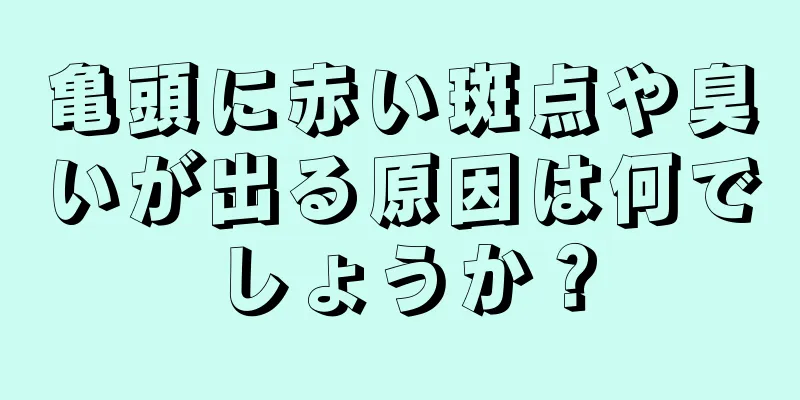 亀頭に赤い斑点や臭いが出る原因は何でしょうか？