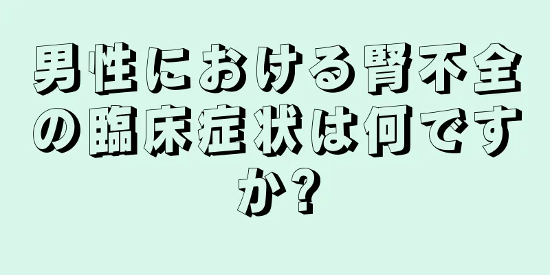 男性における腎不全の臨床症状は何ですか?