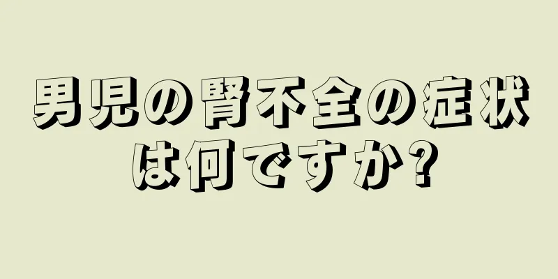 男児の腎不全の症状は何ですか?