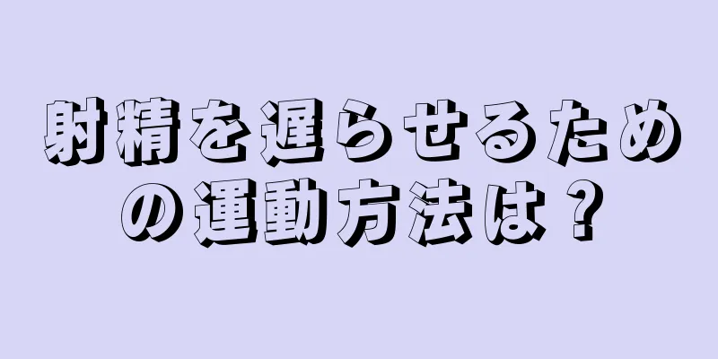 射精を遅らせるための運動方法は？