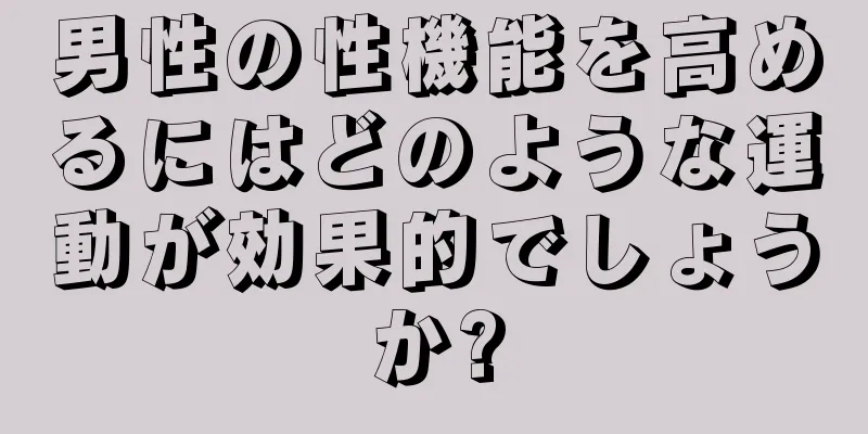 男性の性機能を高めるにはどのような運動が効果的でしょうか?