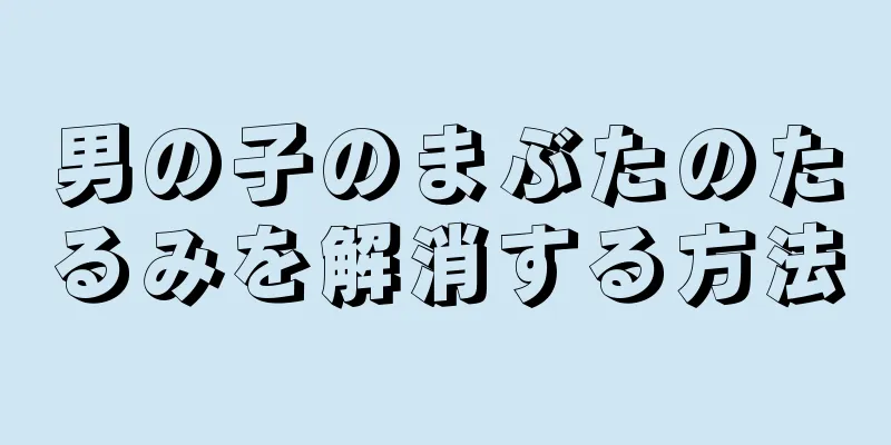 男の子のまぶたのたるみを解消する方法