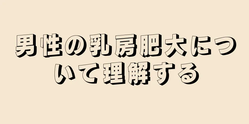 男性の乳房肥大について理解する