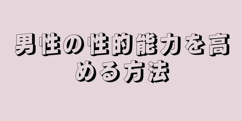 男性の性的能力を高める方法
