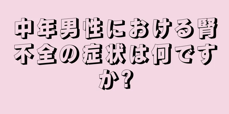 中年男性における腎不全の症状は何ですか?