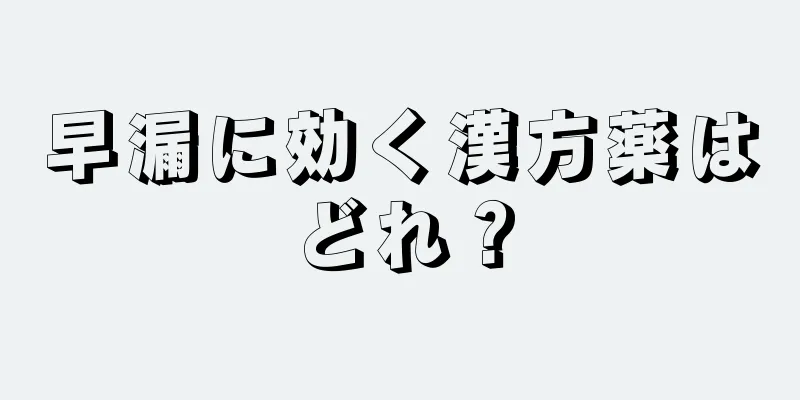 早漏に効く漢方薬はどれ？