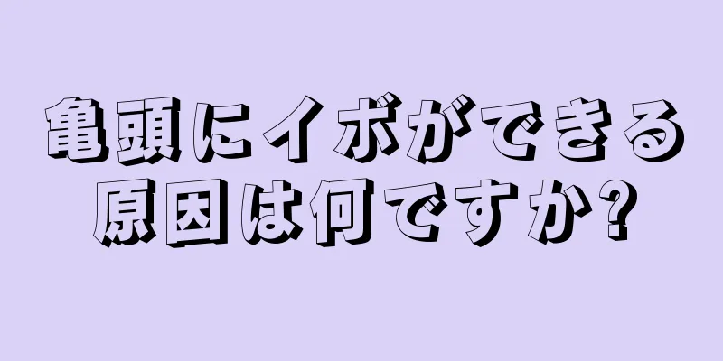亀頭にイボができる原因は何ですか?