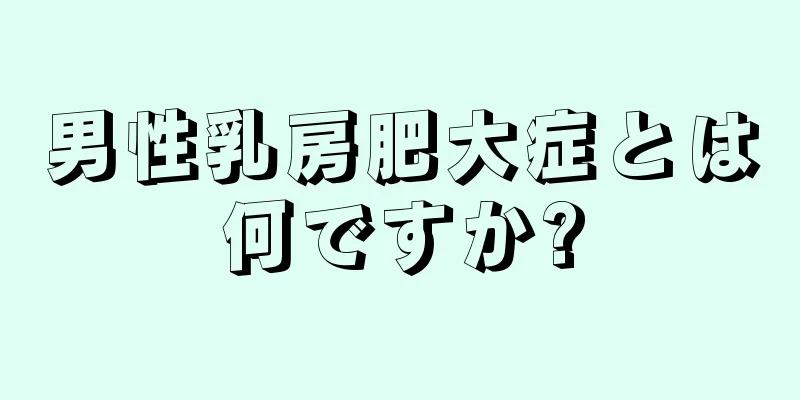 男性乳房肥大症とは何ですか?