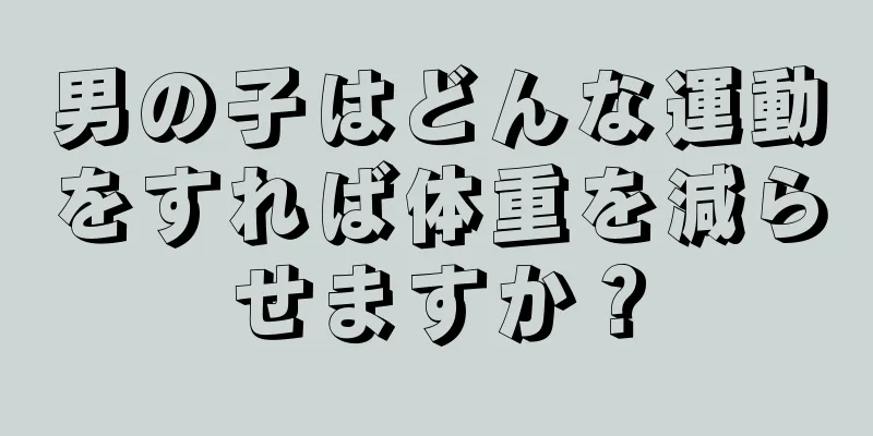 男の子はどんな運動をすれば体重を減らせますか？