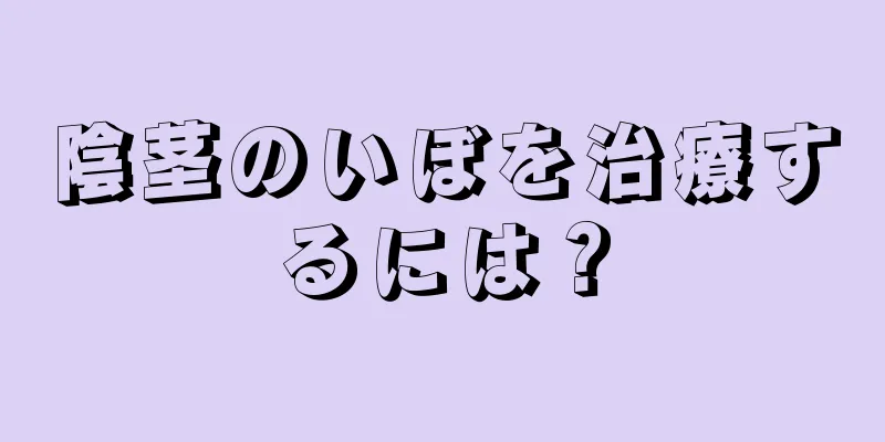 陰茎のいぼを治療するには？