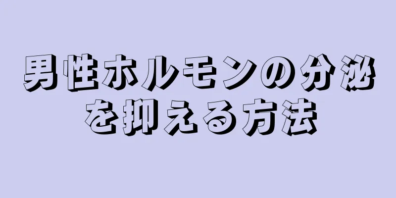 男性ホルモンの分泌を抑える方法