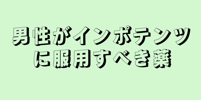 男性がインポテンツに服用すべき薬