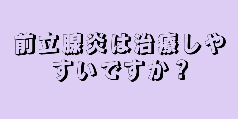 前立腺炎は治療しやすいですか？