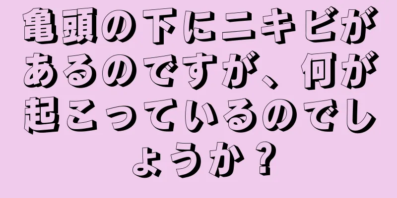 亀頭の下にニキビがあるのですが、何が起こっているのでしょうか？