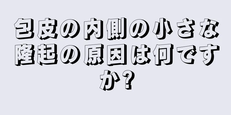 包皮の内側の小さな隆起の原因は何ですか?