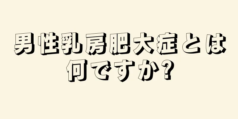 男性乳房肥大症とは何ですか?