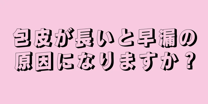 包皮が長いと早漏の原因になりますか？