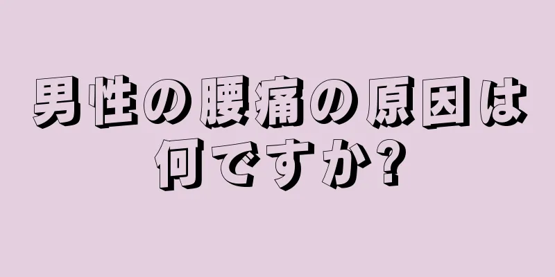 男性の腰痛の原因は何ですか?