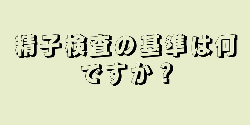 精子検査の基準は何ですか？