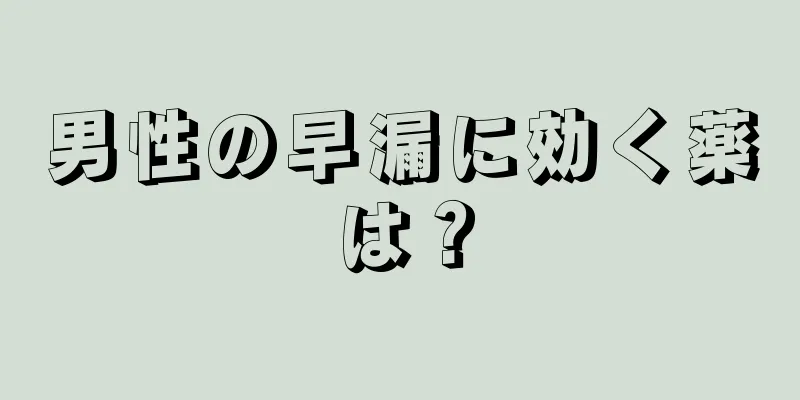 男性の早漏に効く薬は？