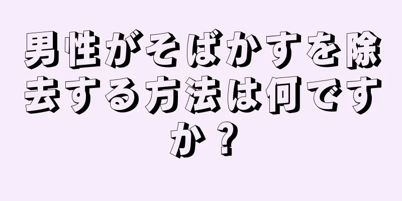 男性がそばかすを除去する方法は何ですか？