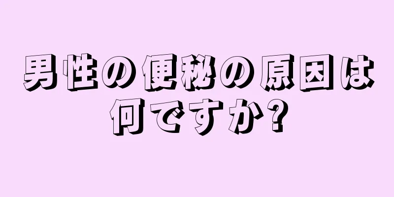 男性の便秘の原因は何ですか?