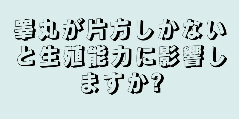 睾丸が片方しかないと生殖能力に影響しますか?