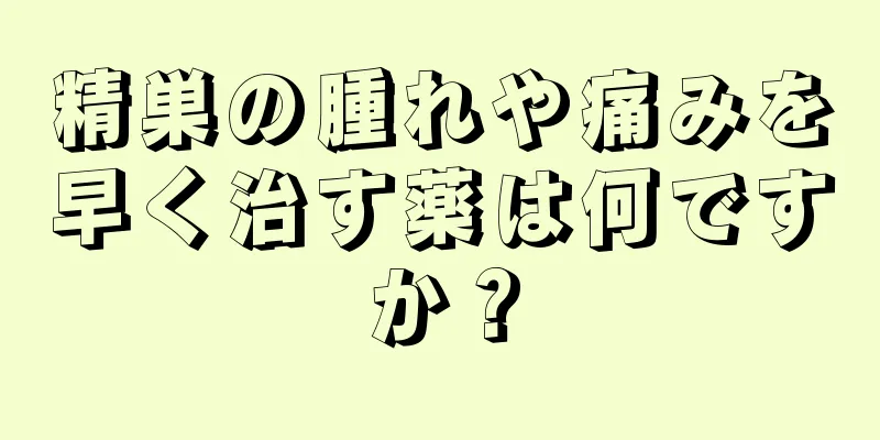 精巣の腫れや痛みを早く治す薬は何ですか？