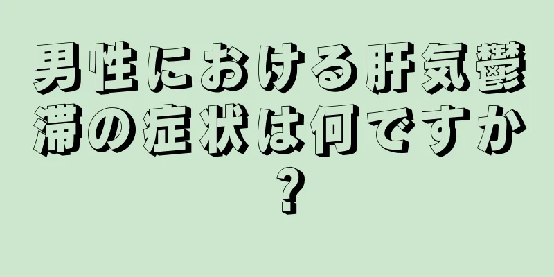 男性における肝気鬱滞の症状は何ですか？