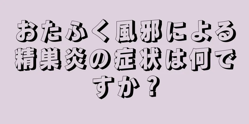 おたふく風邪による精巣炎の症状は何ですか？
