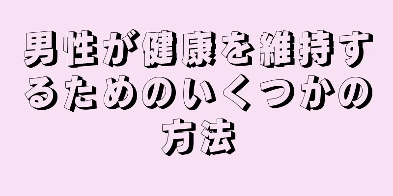 男性が健康を維持するためのいくつかの方法
