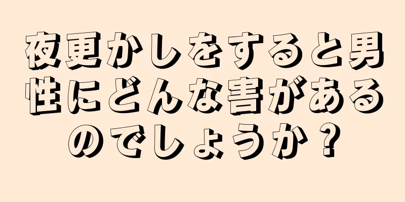 夜更かしをすると男性にどんな害があるのでしょうか？