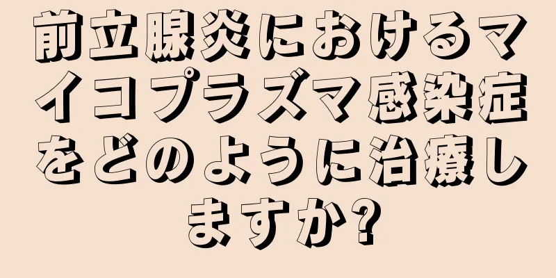 前立腺炎におけるマイコプラズマ感染症をどのように治療しますか?