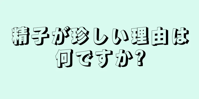 精子が珍しい理由は何ですか?