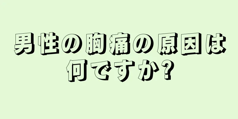 男性の胸痛の原因は何ですか?