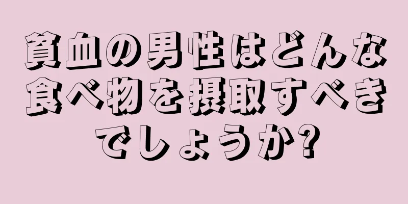 貧血の男性はどんな食べ物を摂取すべきでしょうか?