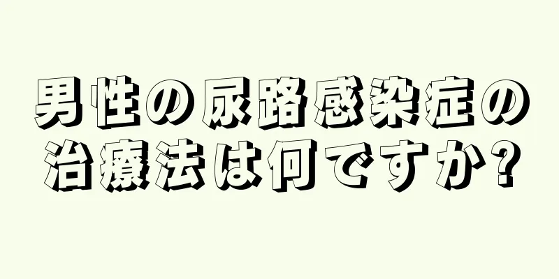 男性の尿路感染症の治療法は何ですか?