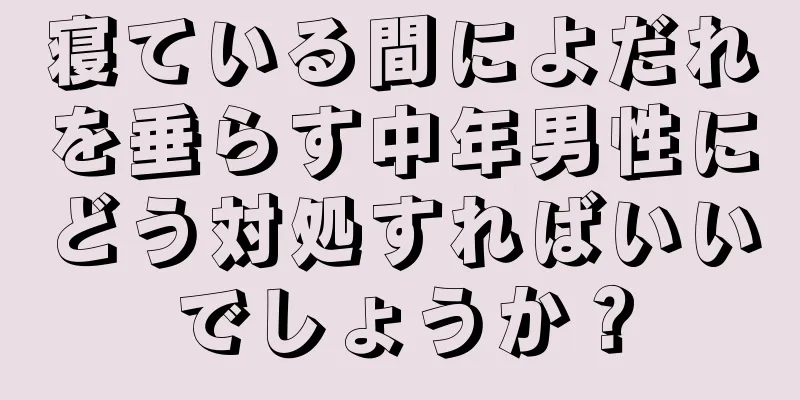 寝ている間によだれを垂らす中年男性にどう対処すればいいでしょうか？