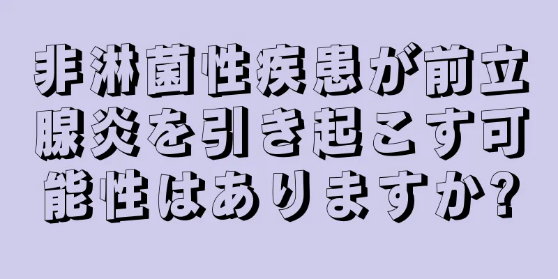 非淋菌性疾患が前立腺炎を引き起こす可能性はありますか?