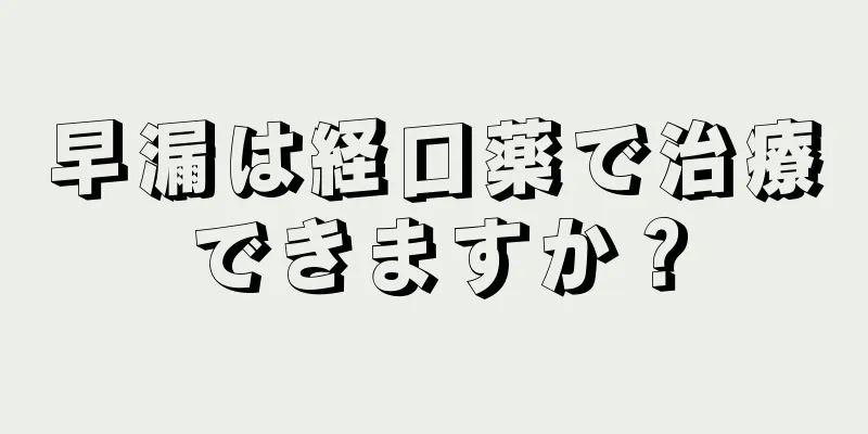早漏は経口薬で治療できますか？