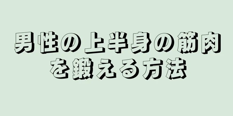 男性の上半身の筋肉を鍛える方法