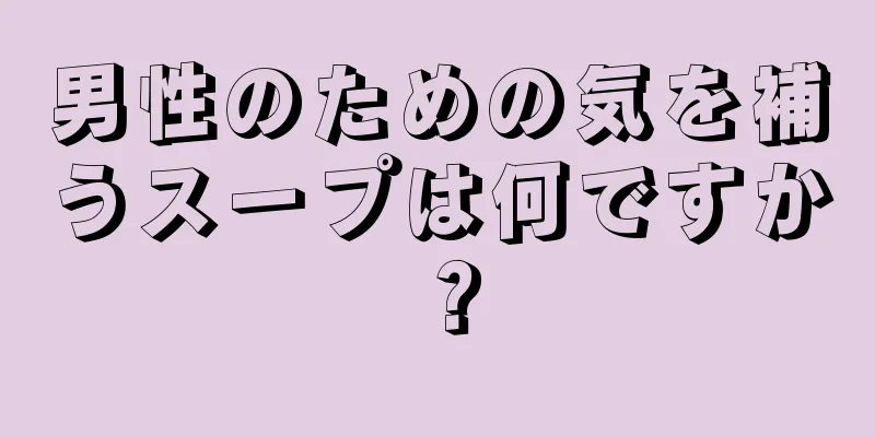 男性のための気を補うスープは何ですか？