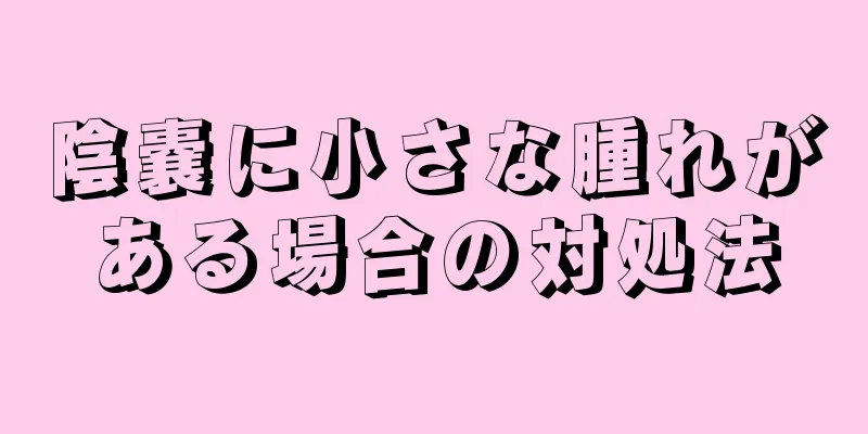 陰嚢に小さな腫れがある場合の対処法