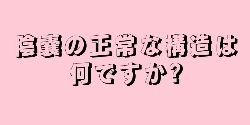 陰嚢の正常な構造は何ですか?