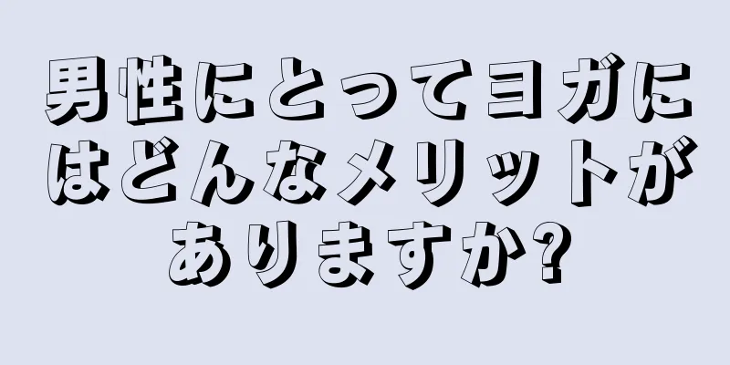男性にとってヨガにはどんなメリットがありますか?