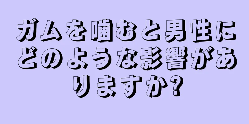 ガムを噛むと男性にどのような影響がありますか?